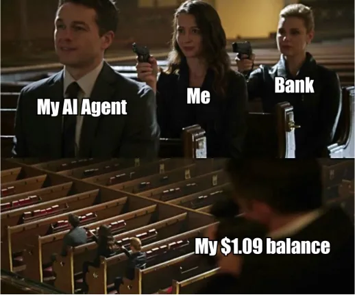 Mème : dans une église, « Me » pointe une arme sur « My AI Agent », « Bank » pointe une arme sur « Me », et « My $1.09 balance » observe la scène.